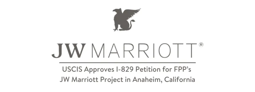 USCIS Approves I-829 Petition for FPP’s JW Marriott Project in Anaheim, California